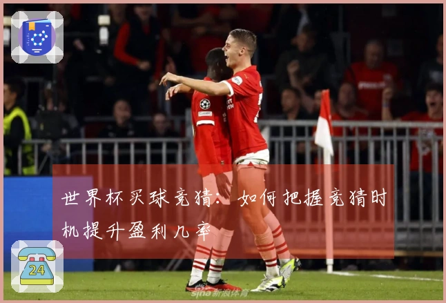世界杯买球竞猜：如何把握竞猜时机提升盈利几率