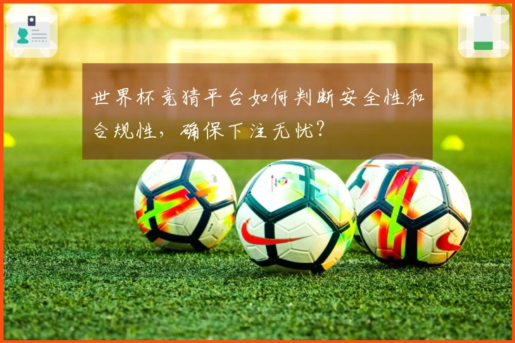 世界杯竞猜平台如何判断安全性和合规性，确保下注无忧？